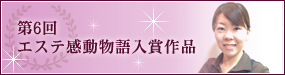 第6回エステ感動物語入賞作品