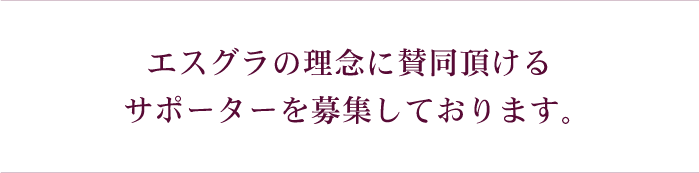エスグラの理念に賛同頂けるサポーターを募集しております。